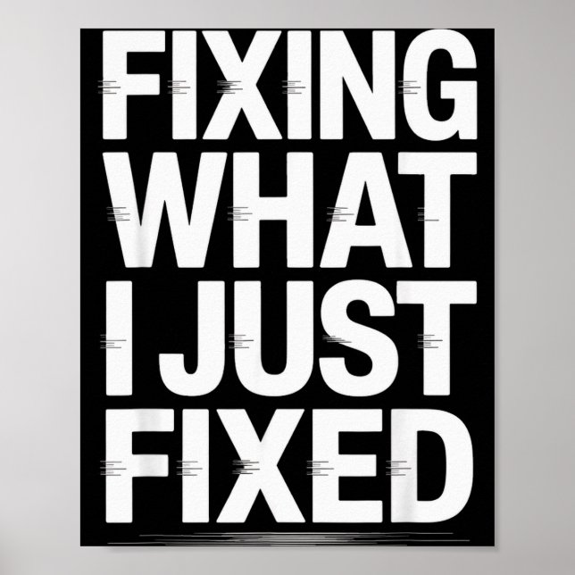 Fixing What I Just Fixed Funny Mechanic Engineer Q Poster (Front)