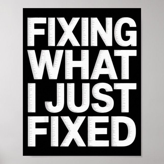 Fixing What I Just Fixed Funny Mechanic Engineer Q Poster (Front)