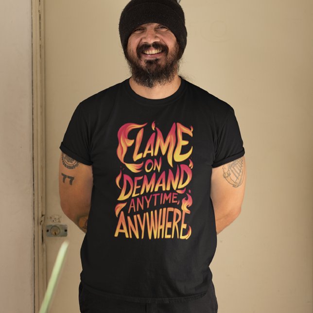 Flame On Demand Anytime, Anywhere T-Shirt (Creator Uploaded)