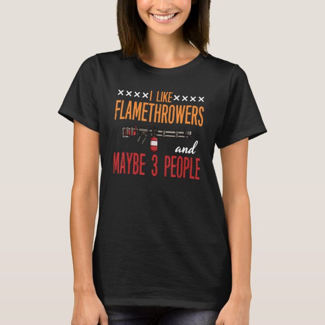 Flamethrower Gun Fire Thrower Flame Weapon Quotes T-Shirt (Front)