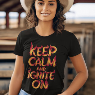 Flaming Keep Calm and Ignite On T-Shirt
