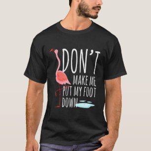 Flamingo Dont Make Me Put My Foot Down Bird Pun T-Shirt