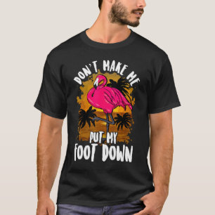 Flamingo Dont Make Me Put My Foot Down T-Shirt