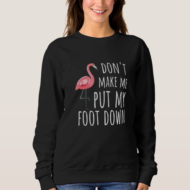 Flamingo Graphic Don't Make Me Put My Foot Down Sweatshirt (Front)