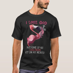 Flamingo i love God but some of children get on my T-Shirt