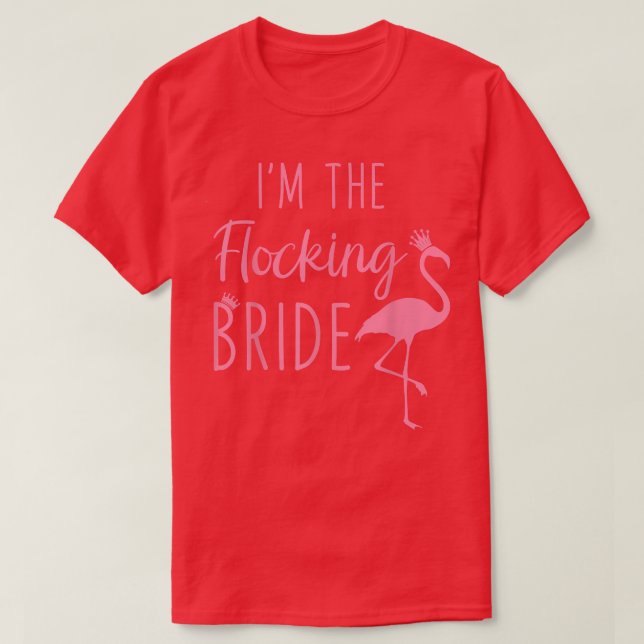 Flamingo I'm The Flocking Bride Funny Pink Bird Lo T-Shirt (Design Front)