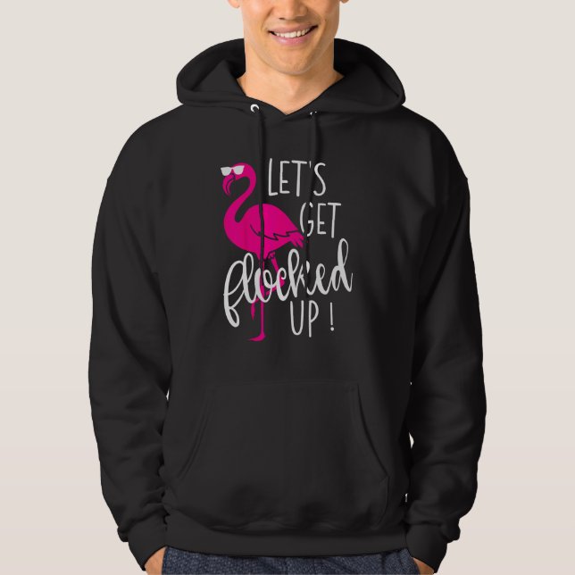Flamingo Let s Get Flocked Up Party Hoodie (Front)