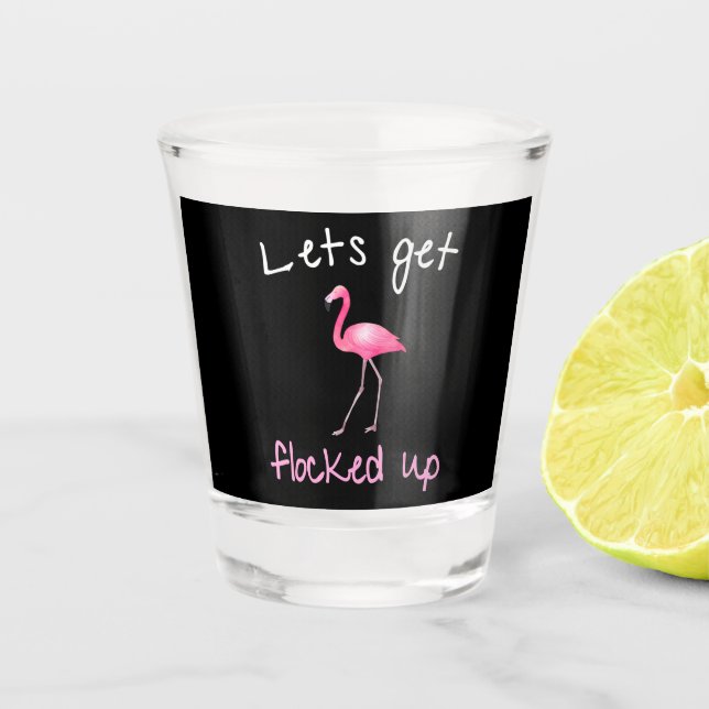 Flamingo  - Lets Get Flocked Up Shot Glass (Front)