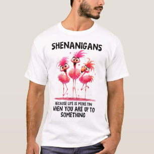 Flamingo Shenanigans Because Life Is More When You T-Shirt