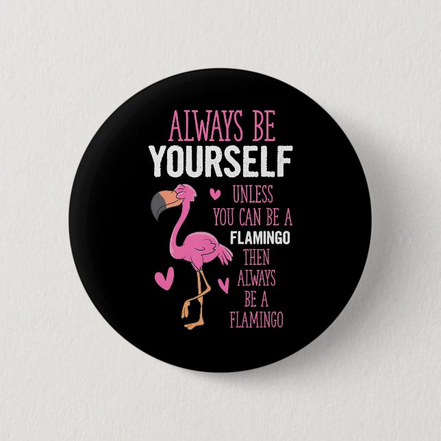 Flamingos Always Be Yourself Unless You Can Be A 6 Cm Round Badge (Front)