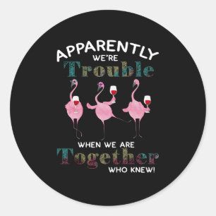 Flamingos   Apparently We're Trouble Flamingos Classic Round Sticker