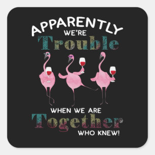 Flamingos   Apparently We're Trouble Flamingos Square Sticker
