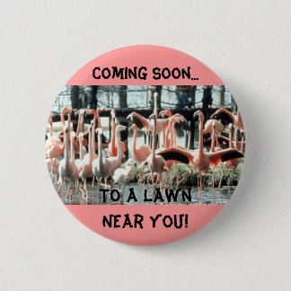 Flamingos, Coming Soon..., To a Lawn Near You! 6 Cm Round Badge