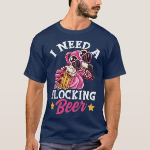 Flamingos I Need A Flocking Beer Pink Flamingo T-Shirt