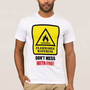 Flammable Material - Don't Mess With Fire! T-Shirt