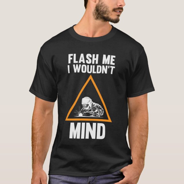 flash me I wouldn't mind weld T-Shirt (Front)