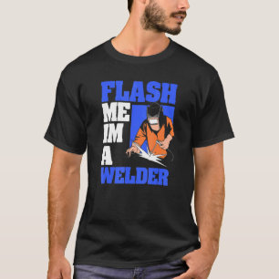 Flash Me I'm A Welder Metalwork Welder Metalworker T-Shirt