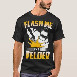 Flash Me Im A Welder Welding Metal Worker T-Shirt