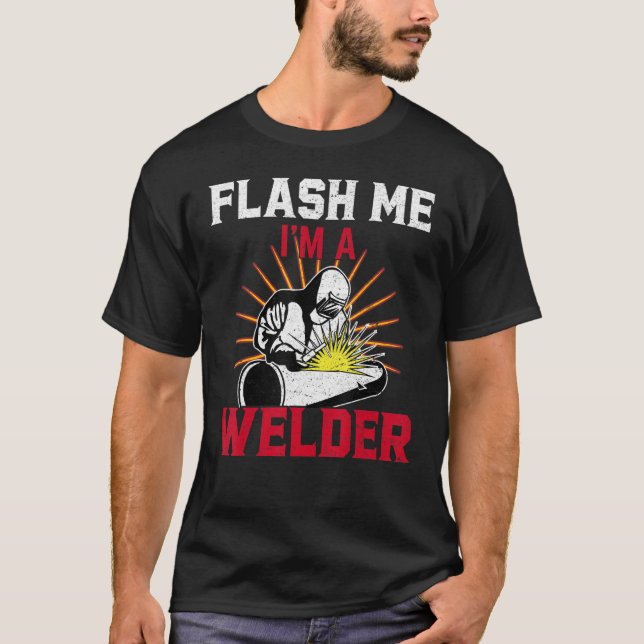 Flash Me I'm A Welder  Welding Welders T-Shirt (Front)