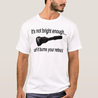 Flashlight "It's not bright enough!" T-Shirt
