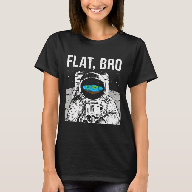 Flat Bro, Funny Flat Earth Society Astronaut In Sp T-Shirt (Front)