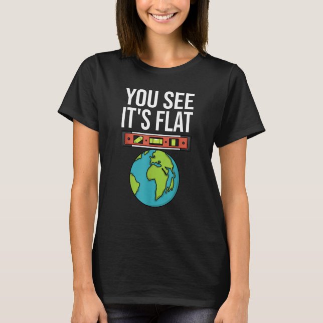Flat Earth Conspiracy You See It's Flat Earther Sp T-Shirt (Front)