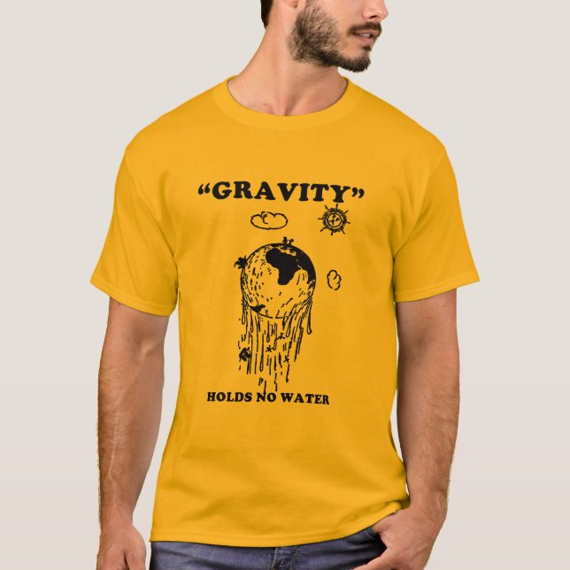 Flat Earth Designs - GRAVITY HOLDS NO WATER T-Shirt (Front)