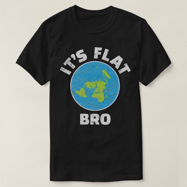Flat Earth Its Flat Bro Funny Government Conspirac T-Shirt (Design Front)