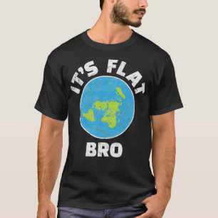Flat Earth Its Flat Bro Funny Government Conspirac T-Shirt