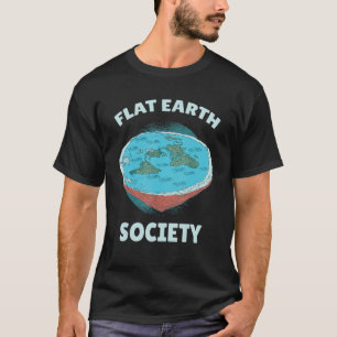 Flat Earth Society Flat Earth Theorists Or Believe T-Shirt