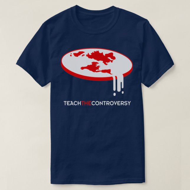 Flat Earth Teach the Controversy  T-Shirt (Design Front)