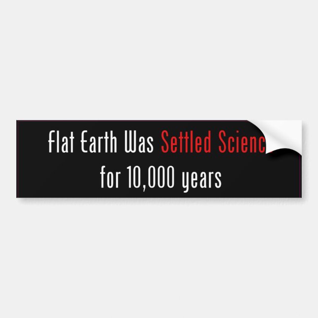 Flat Earth Was Settled Science for 10,000 Years Bumper Sticker (Front)
