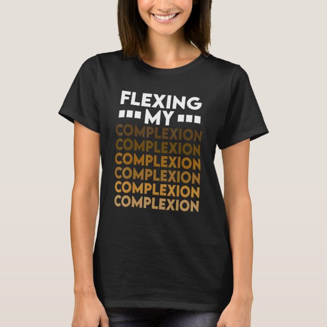 Flexing My Complexion Melanin Black Pride T-Shirt (Front)