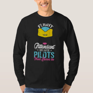 Flight Attendant Because Pilots Need Heroes Too T-Shirt