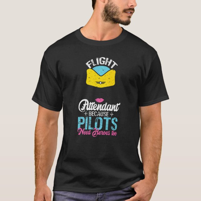 Flight Attendant Because Pilots Need Heroes Too T-Shirt (Front)