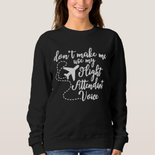 Flight Attendant Don t Make Me Use My Flight Atten Sweatshirt