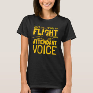 Flight Attendant Don t Make Me Use My Flight Atten T-Shirt
