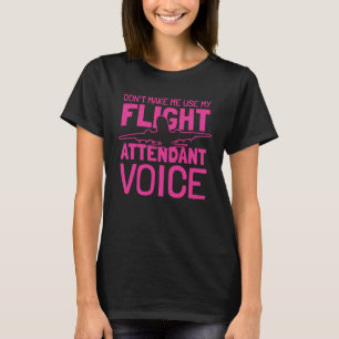 Flight Attendant Don t Make Me Use My Flight Atten T-Shirt