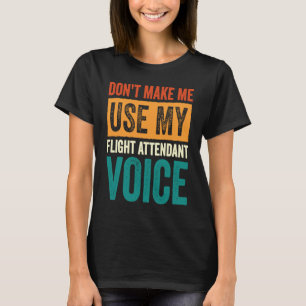Flight Attendant Don't Make Me Use My Flight Atten T-Shirt