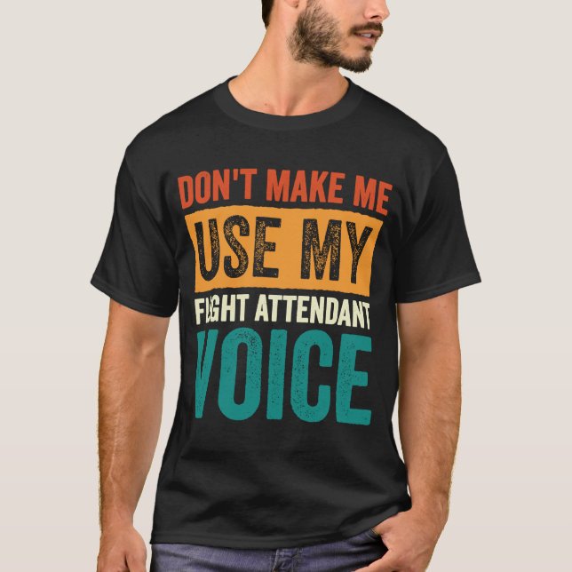 Flight Attendant Don't Make Me Use My Flight Atten T-Shirt (Front)