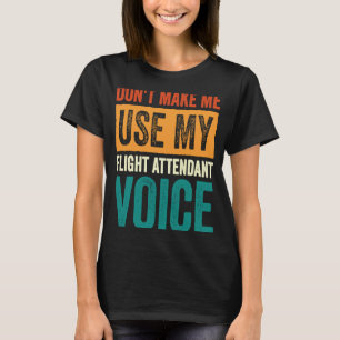 Flight Attendant Don't Make Me Use My Flight Atten T-Shirt