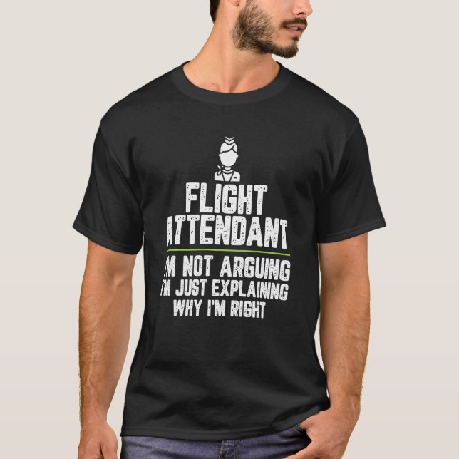Flight Attendant I M Not Arguing I M Just Right T-Shirt (Front)