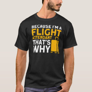 Flight Attendant Quote Because I'm A Flight Attend T-Shirt