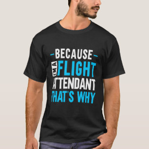 Flight Attendant Quote Because I'm A Flight Attend T-Shirt