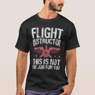 Flight Instructor This Is Not The Job For You - Fu T-Shirt