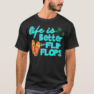 Flip Flop Life is Better in Flip Flops T T-Shirt