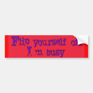 flip yourself off, I'm busy Bumper Sticker