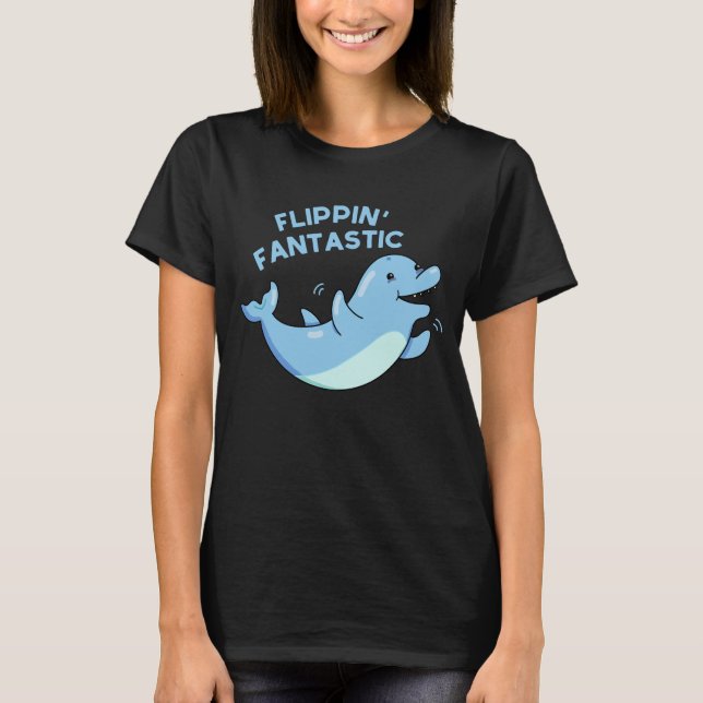 Flippin Fantastic Funny Dolphin Pun Dark BG T-Shirt (Front)