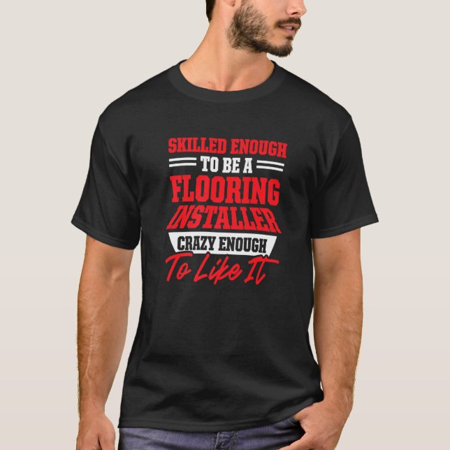 Flooring Installer Contractor Skilled Floor Instal T-Shirt (Front)