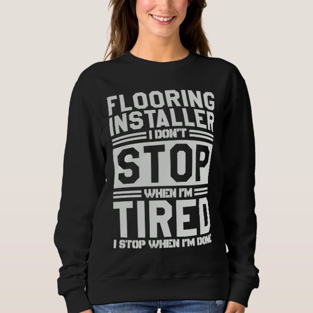 Flooring Installer I Stop When I'm Done Flooring I Sweatshirt (Front)